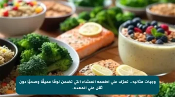 وجبات مثالية.. تعرّف على أطعمة العشاء التي تضمن نومًا عميقًا وصحيًا دون ثقل على المعدة.